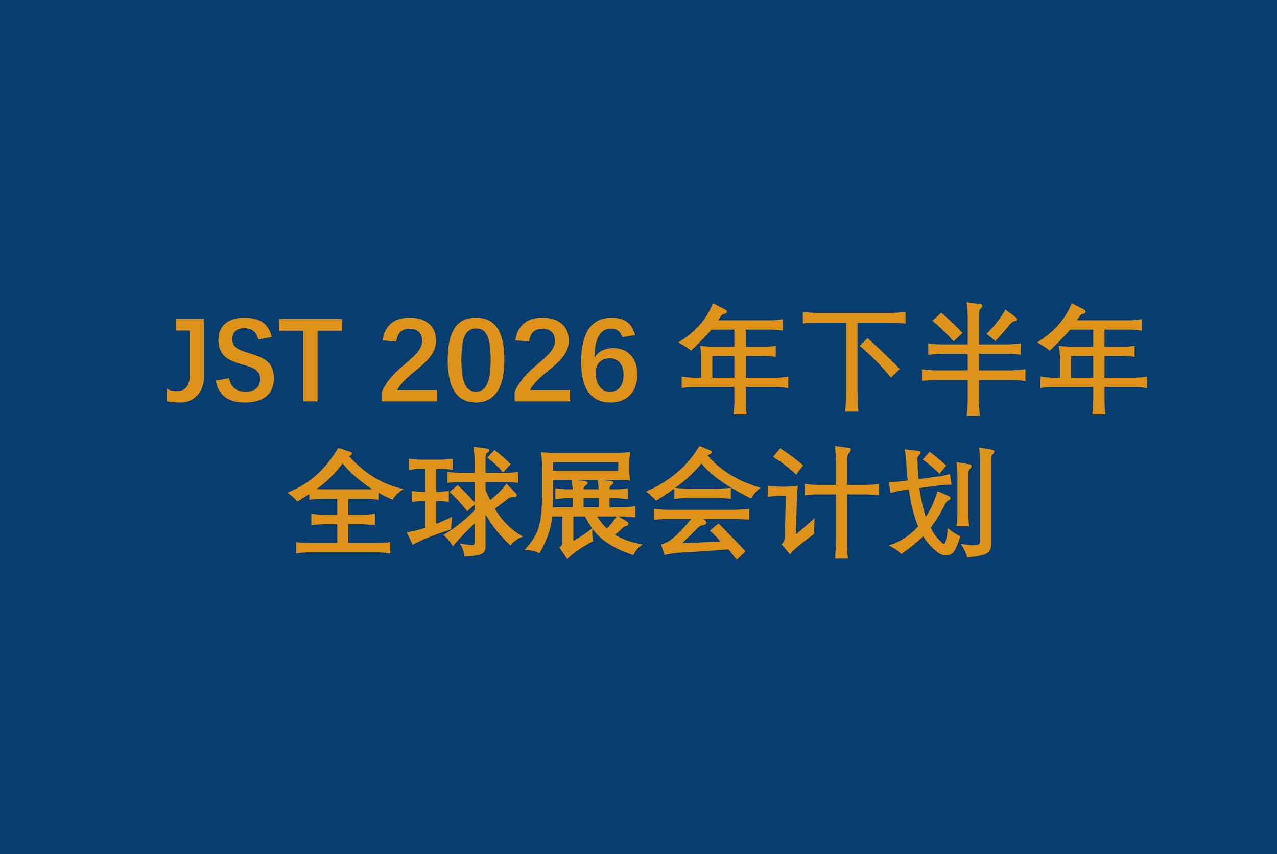 请预留时间！JST 2026 年下半年全球展会计划。